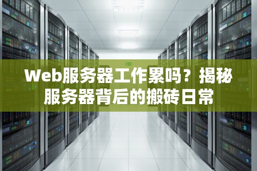 Web服务器工作累吗？揭秘服务器背后的搬砖日常