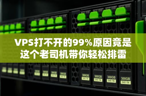 VPS打不开的99%原因竟是这个老司机带你轻松排雷