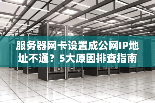 服务器网卡设置成公网IP地址不通？5大原因排查指南！