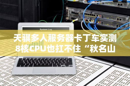 天骐多人服务器卡丁车实测8核CPU也扛不住“秋名山车神”的狂飙？