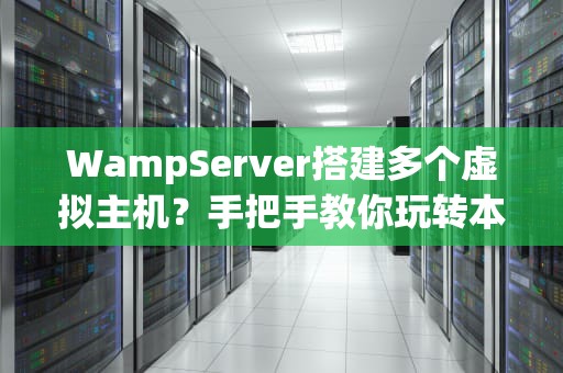 WampServer搭建多个虚拟主机？手把手教你玩转本地多站点！