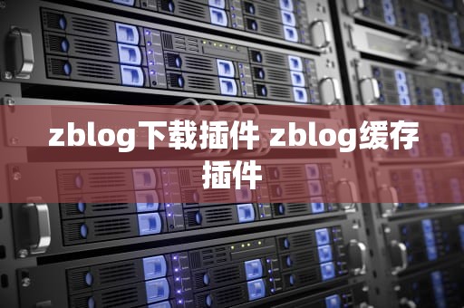 zblog下载插件 zblog缓存插件