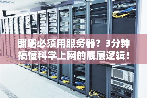 翻墙必须用服务器？3分钟搞懂科学上网的底层逻辑！