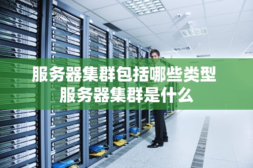 服务器集群包括哪些类型 服务器集群是什么