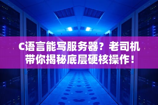 C语言能写服务器？老司机带你揭秘底层硬核操作！