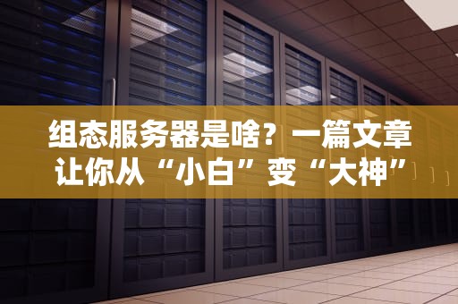 组态服务器是啥？一篇文章让你从“小白”变“大神”！