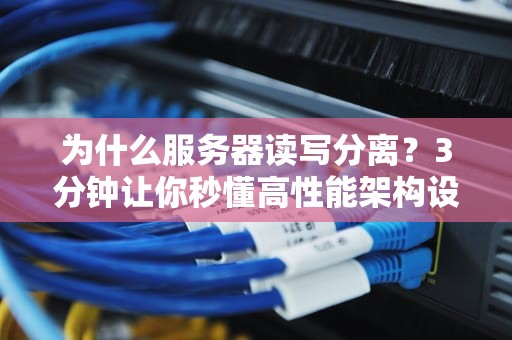 为什么服务器读写分离？3分钟让你秒懂高性能架构设计！