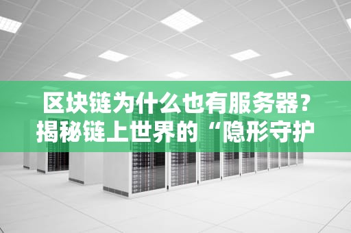 区块链为什么也有服务器？揭秘链上世界的“隐形守护者”