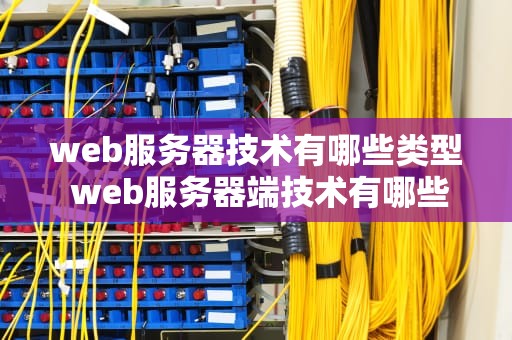 web服务器技术有哪些类型 web服务器端技术有哪些