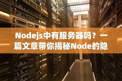 Nodejs中有服务器吗？一篇文章带你揭秘Node的隐藏技能！