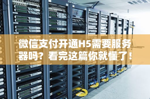 微信支付开通H5需要服务器吗？看完这篇你就懂了！