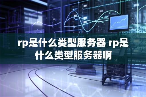 rp是什么类型服务器 rp是什么类型服务器啊