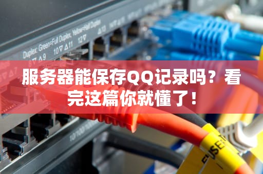 服务器能保存QQ记录吗？看完这篇你就懂了！