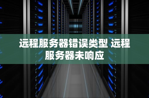 远程服务器错误类型 远程服务器未响应