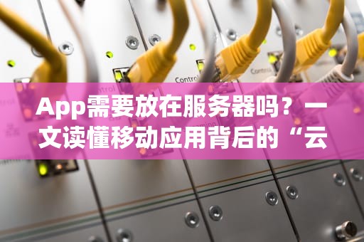 App需要放在服务器吗？一文读懂移动应用背后的“云”秘密！