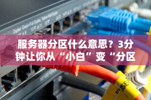 服务器分区什么意思？3分钟让你从“小白”变“分区大神”！