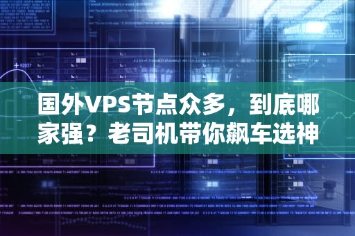 国外VPS节点众多，到底哪家强？老司机带你飙车选神机！