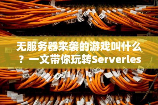 无服务器来袭的游戏叫什么？一文带你玩转Serverless游戏开发！