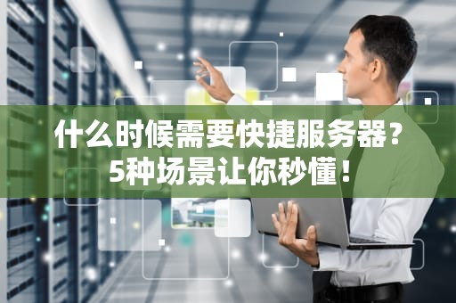 什么时候需要快捷服务器？5种场景让你秒懂！