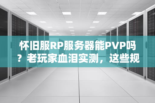 怀旧服RP服务器能PVP吗？老玩家血泪实测，这些规则笑到劈叉！