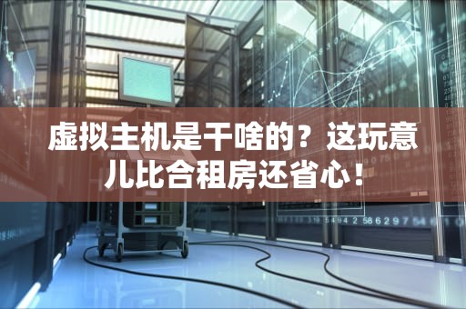虚拟主机是干啥的？这玩意儿比合租房还省心！