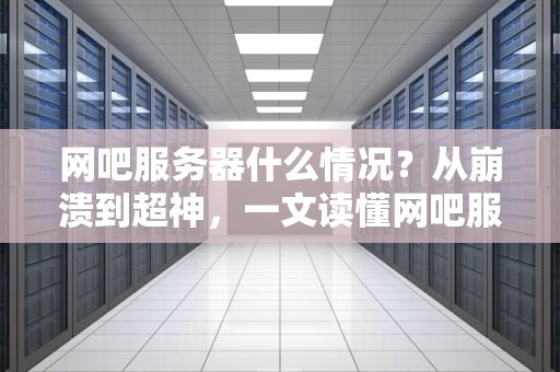 网吧服务器什么情况？从崩溃到超神，一文读懂网吧服务器的那些事儿！
