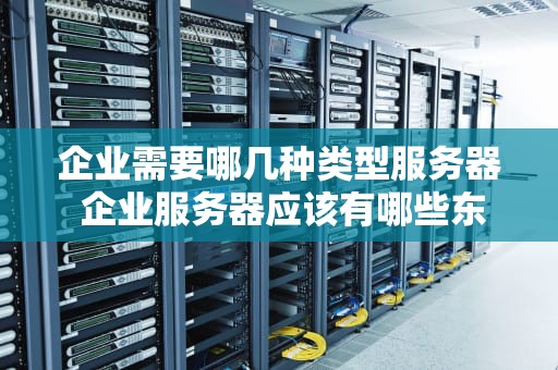 企业需要哪几种类型服务器 企业服务器应该有哪些东西