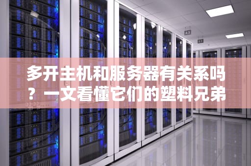 多开主机和服务器有关系吗？一文看懂它们的塑料兄弟情