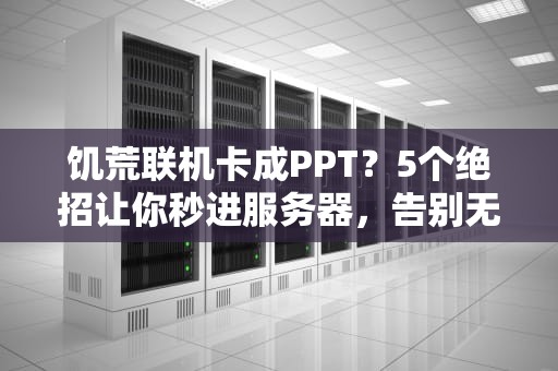 饥荒联机卡成PPT？5个绝招让你秒进服务器，告别无限加载！