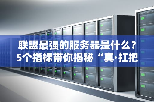联盟最强的服务器是什么？5个指标带你揭秘“真·扛把子”服务器！