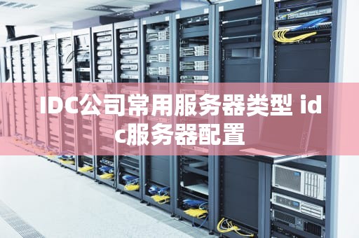 IDC公司常用服务器类型 idc服务器配置
