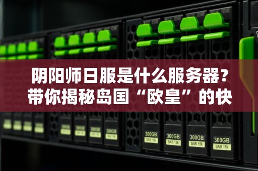 阴阳师日服是什么服务器？带你揭秘岛国“欧皇”的快乐老家！