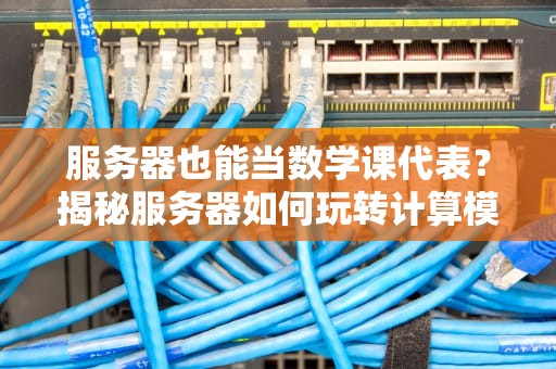服务器也能当数学课代表？揭秘服务器如何玩转计算模型！