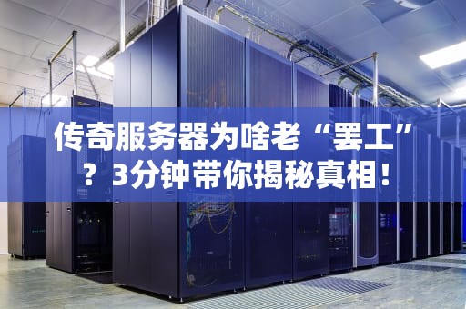 传奇服务器为啥老“罢工”？3分钟带你揭秘真相！