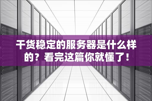 干货稳定的服务器是什么样的？看完这篇你就懂了！