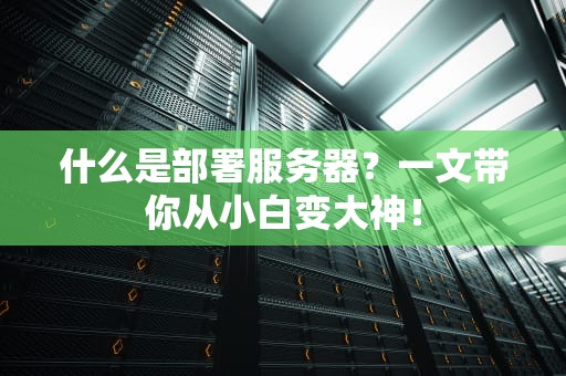 什么是部署服务器？一文带你从小白变大神！
