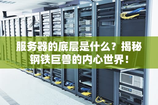 服务器的底层是什么？揭秘钢铁巨兽的内心世界！