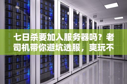 七日杀要加入服务器吗？老司机带你避坑选服，爽玩不翻车！