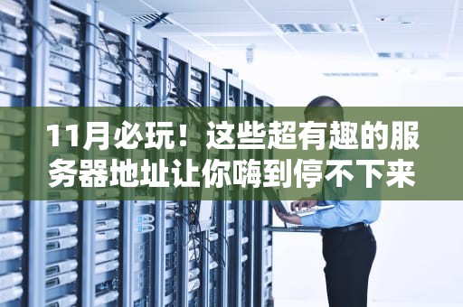11月必玩！这些超有趣的服务器地址让你嗨到停不下来（附实测测评）