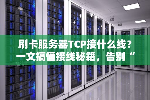 刷卡服务器TCP接什么线？一文搞懂接线秘籍，告别“插错”尴尬！