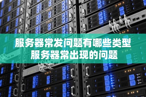 服务器常发问题有哪些类型 服务器常出现的问题