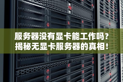 服务器没有显卡能工作吗？揭秘无显卡服务器的真相！