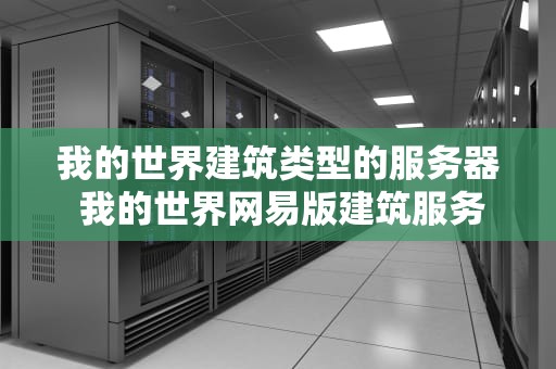 我的世界建筑类型的服务器 我的世界网易版建筑服务器