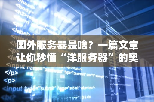 国外服务器是啥？一篇文章让你秒懂“洋服务器”的奥妙！