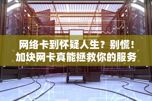 网络卡到怀疑人生？别慌！加块网卡真能拯救你的服务器吗？