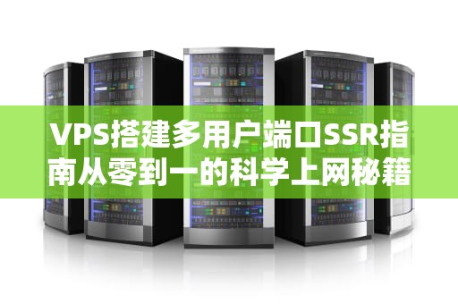 VPS搭建多用户端口SSR指南从零到一的科学上网秘籍