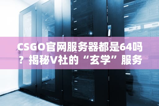 CSGO官网服务器都是64吗？揭秘V社的“玄学”服务器配置！