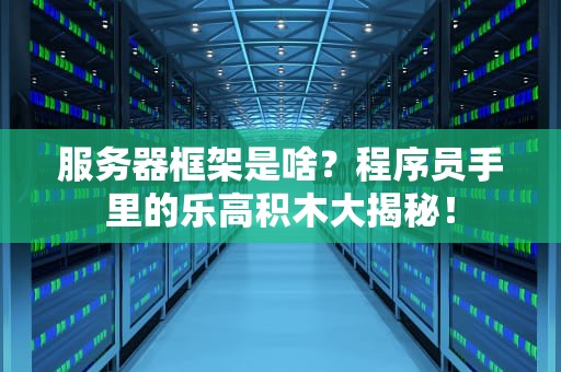 服务器框架是啥？程序员手里的乐高积木大揭秘！