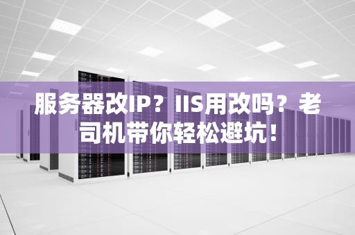 服务器改IP？IIS用改吗？老司机带你轻松避坑！