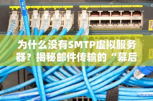 为什么没有SMTP虚拟服务器？揭秘邮件传输的“幕后黑手”